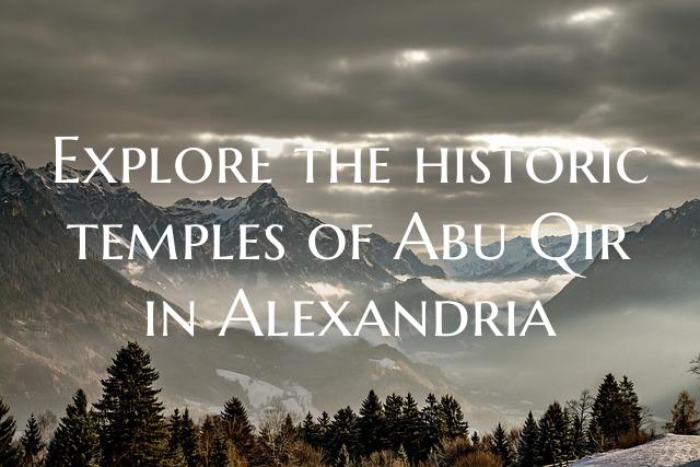 Explore the historic temples of Abu Qir in Alexand...